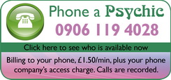 Phone a psychic. 0906 119 4026.  Billing to your phone, £1.02 per minute, network charges may apply. Calls are recorded. 18+only.
